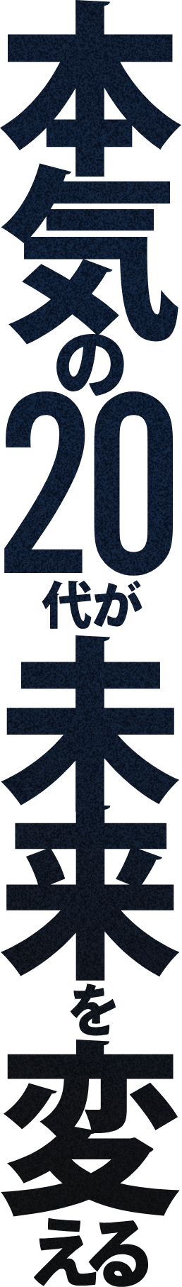 本気の20代が未来を変える。